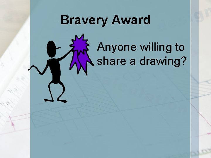 Bravery Award Anyone willing to share a drawing? 