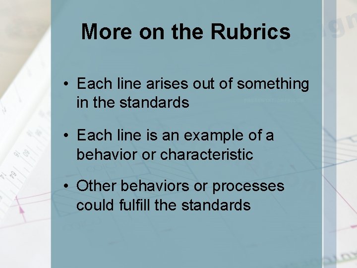 More on the Rubrics • Each line arises out of something in the standards