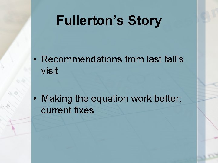 Fullerton’s Story • Recommendations from last fall’s visit • Making the equation work better: