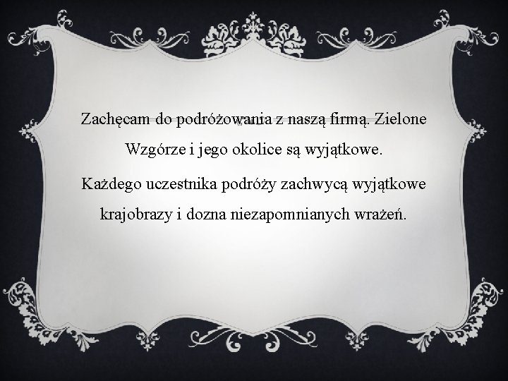 Zachęcam do podróżowania z naszą firmą. Zielone Wzgórze i jego okolice są wyjątkowe. Każdego