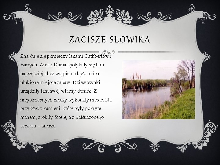 ZACISZE SŁOWIKA Znajduje się pomiędzy łąkami Cuthbertów i Barrych. Ania i Diana spotykały się