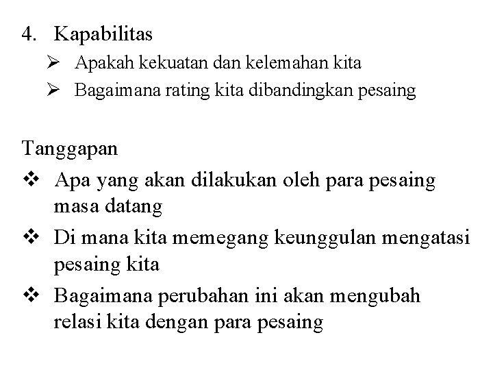 4. Kapabilitas Ø Apakah kekuatan dan kelemahan kita Ø Bagaimana rating kita dibandingkan pesaing