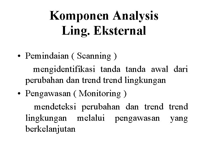 Komponen Analysis Ling. Eksternal • Pemindaian ( Scanning ) mengidentifikasi tanda awal dari perubahan