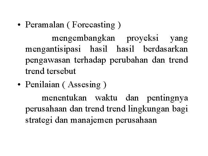  • Peramalan ( Forecasting ) mengembangkan proyeksi yang mengantisipasi hasil berdasarkan pengawasan terhadap