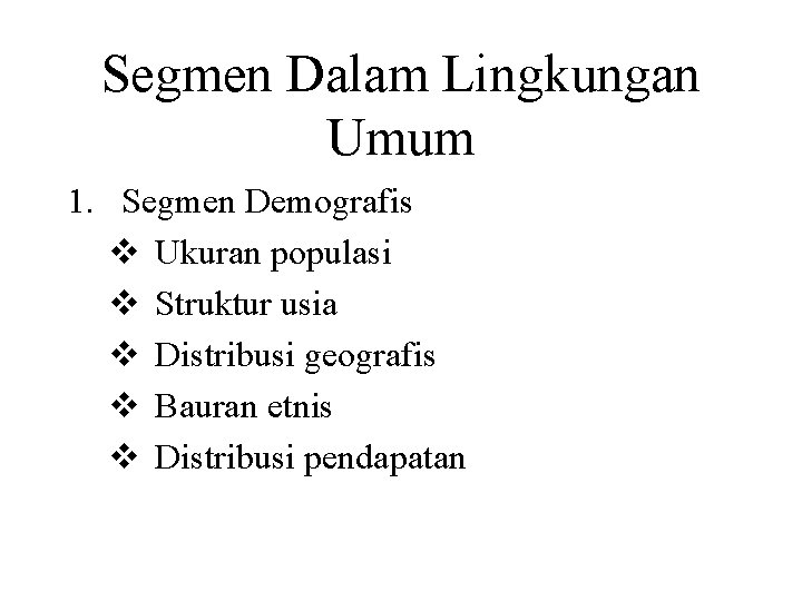 Segmen Dalam Lingkungan Umum 1. Segmen Demografis v Ukuran populasi v Struktur usia v