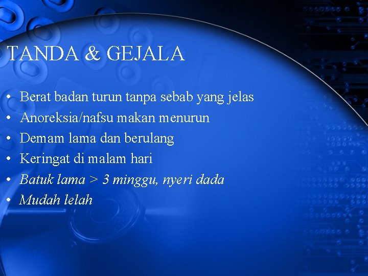 TANDA & GEJALA • • • Berat badan turun tanpa sebab yang jelas Anoreksia/nafsu