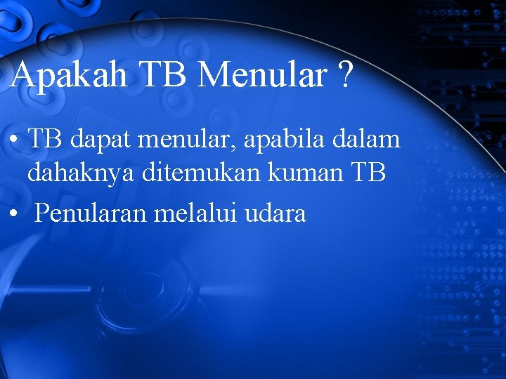 Apakah TB Menular ? • TB dapat menular, apabila dalam dahaknya ditemukan kuman TB