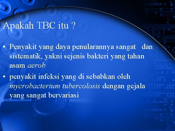 Apakah TBC itu ? • Penyakit yang daya penularannya sangat dan sistematik, yakni sejenis