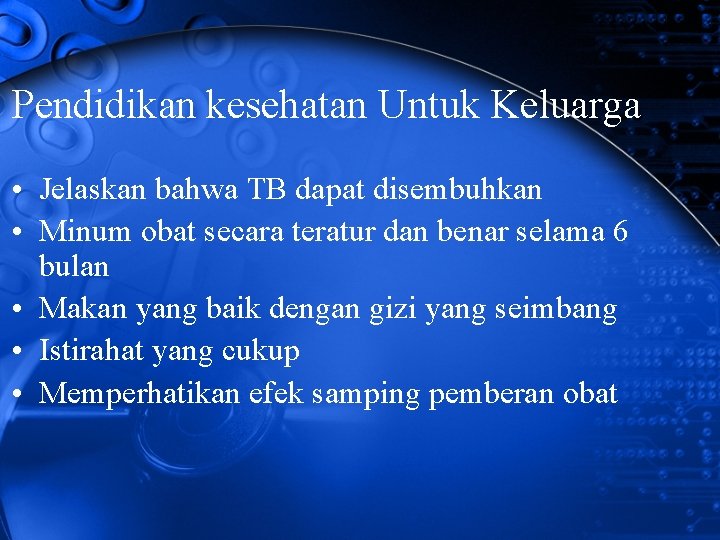 Pendidikan kesehatan Untuk Keluarga • Jelaskan bahwa TB dapat disembuhkan • Minum obat secara