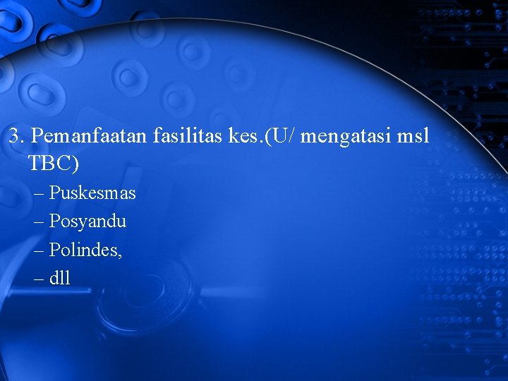 3. Pemanfaatan fasilitas kes. (U/ mengatasi msl TBC) – Puskesmas – Posyandu – Polindes,