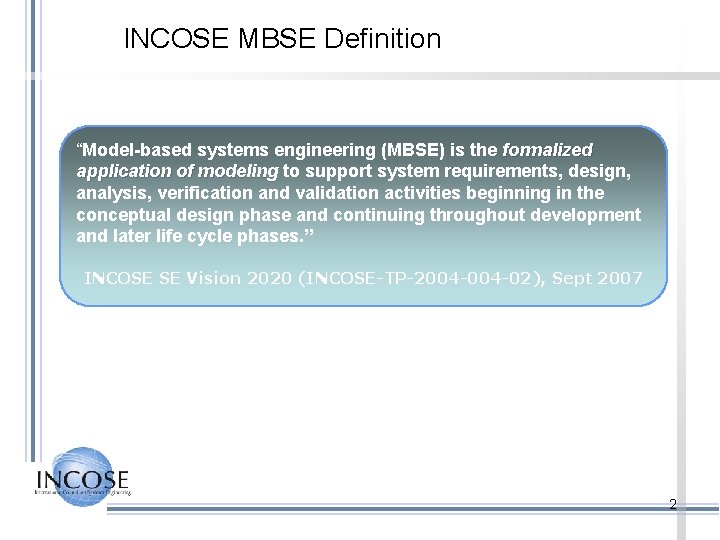 INCOSE MBSE Definition “Model-based systems engineering (MBSE) is the formalized application of modeling to