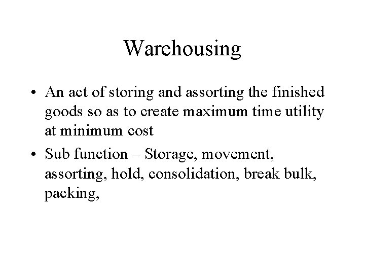 Warehousing • An act of storing and assorting the finished goods so as to