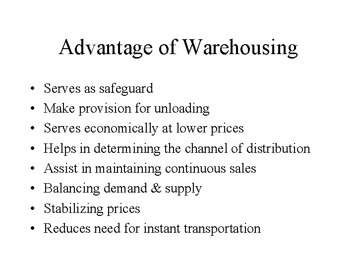 Advantage of Warehousing • • Serves as safeguard Make provision for unloading Serves economically