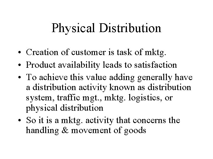 Physical Distribution • Creation of customer is task of mktg. • Product availability leads