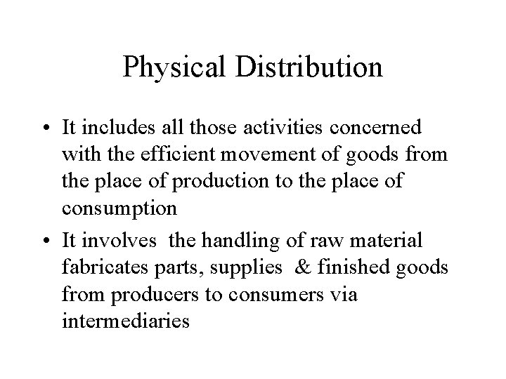 Physical Distribution • It includes all those activities concerned with the efficient movement of