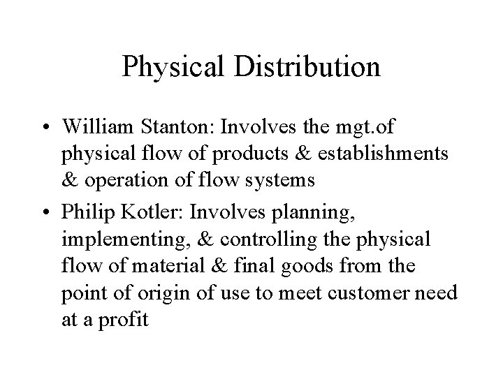 Physical Distribution • William Stanton: Involves the mgt. of physical flow of products &