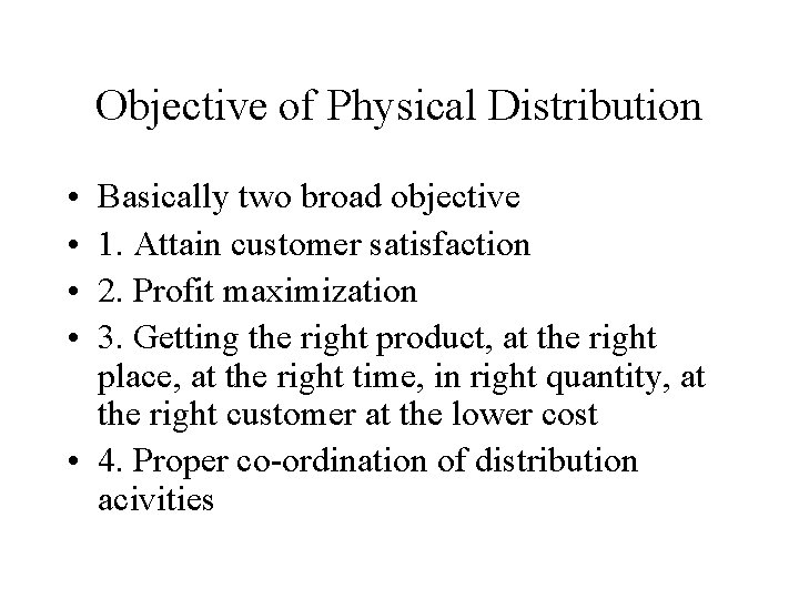 Objective of Physical Distribution • • Basically two broad objective 1. Attain customer satisfaction