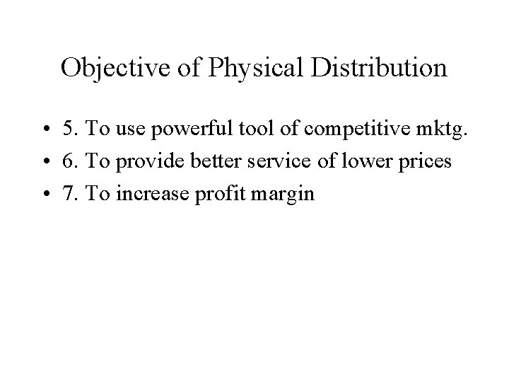 Objective of Physical Distribution • 5. To use powerful tool of competitive mktg. •