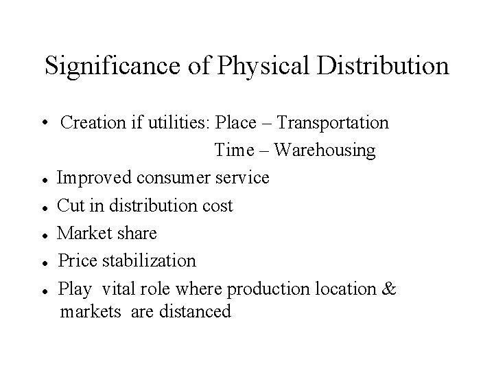 Significance of Physical Distribution • Creation if utilities: Place – Transportation Time – Warehousing