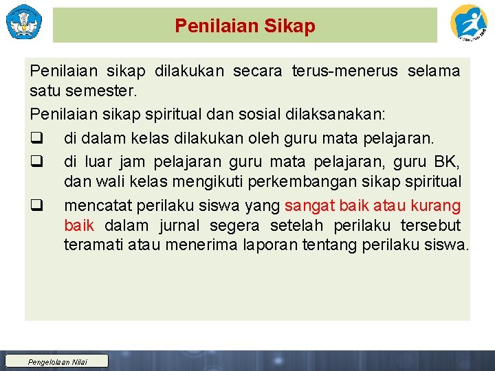 Penilaian Sikap Penilaian sikap dilakukan secara terus-menerus selama satu semester. Penilaian sikap spiritual dan