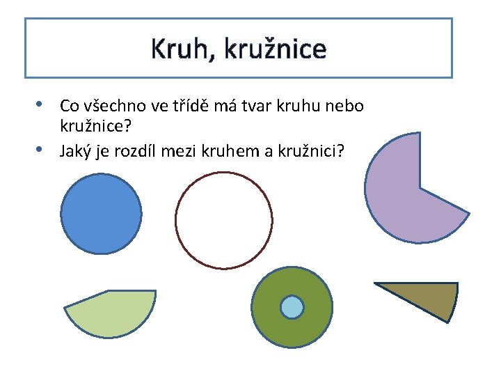 Kruh, kružnice • Co všechno ve třídě má tvar kruhu nebo • kružnice? Jaký