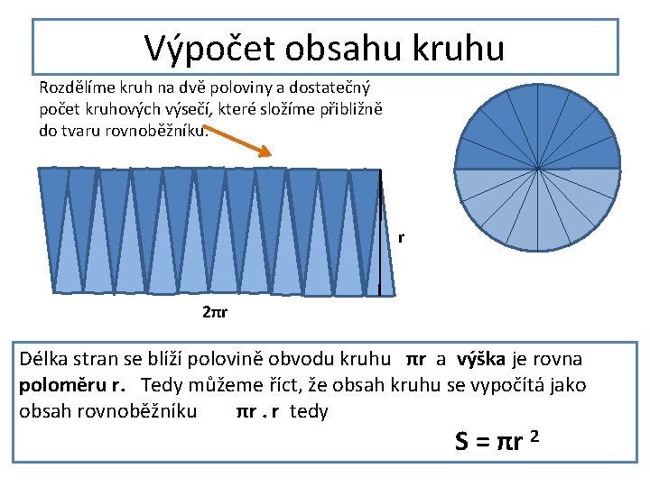 Výpočet obsahu kruhu Rozdělíme kruh na dvě poloviny a dostatečný počet kruhových výsečí, které