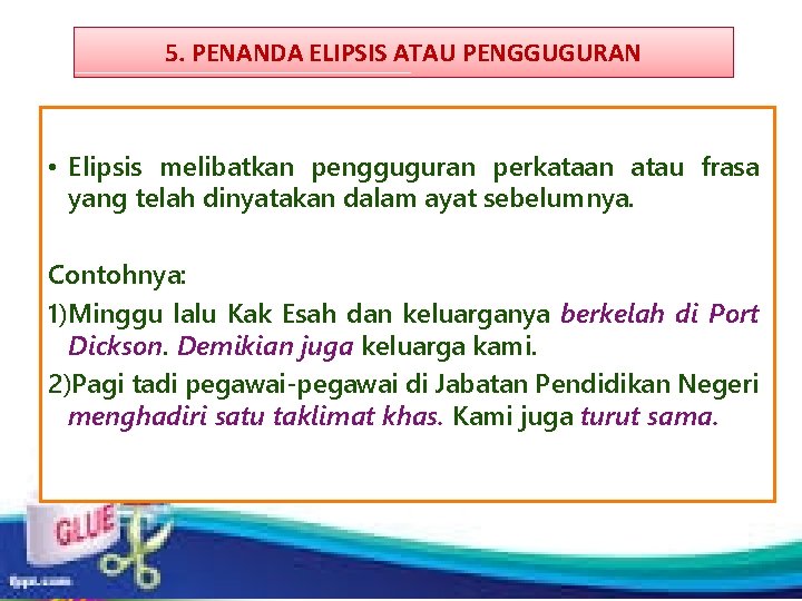 5. PENANDA ELIPSIS ATAU PENGGUGURAN • Elipsis melibatkan pengguguran perkataan atau frasa yang telah 5. PENANDA ELIPSIS ATAU PENGGUGURAN • Elipsis melibatkan pengguguran perkataan atau frasa yang telah