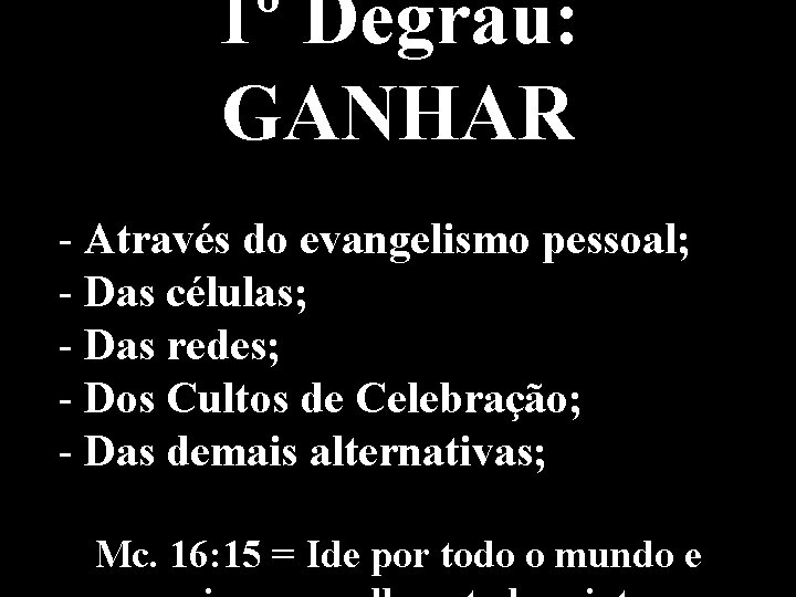 1º Degrau: GANHAR - Através do evangelismo pessoal; - Das células; - Das redes;