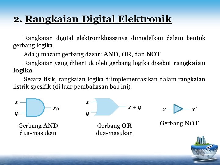 2. Rangkaian Digital Elektronik Rangkaian digital elektronikbiasanya dimodelkan dalam bentuk gerbang logika. Ada 3