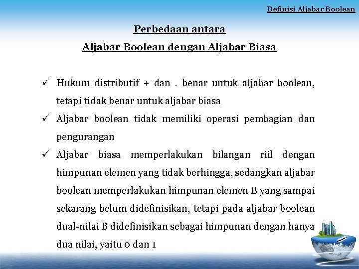 Definisi Aljabar Boolean Perbedaan antara Aljabar Boolean dengan Aljabar Biasa ü Hukum distributif +