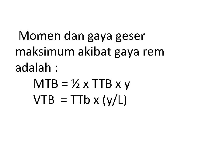  Momen dan gaya geser maksimum akibat gaya rem adalah : MTB = ½