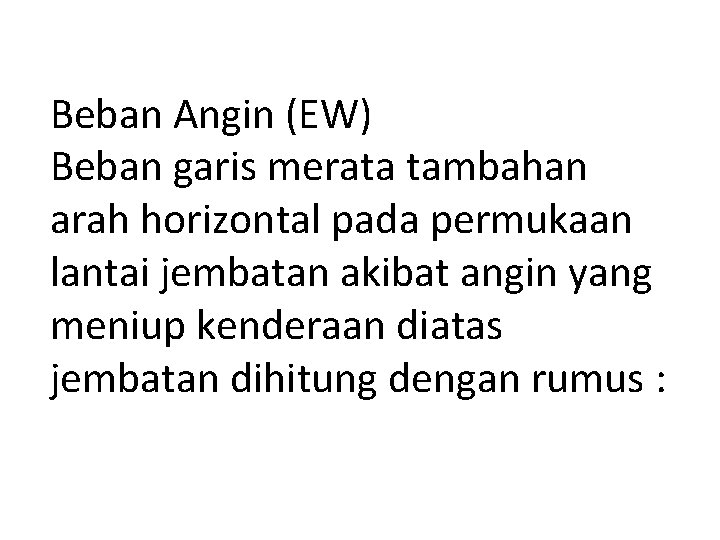 Beban Angin (EW) Beban garis merata tambahan arah horizontal pada permukaan lantai jembatan akibat