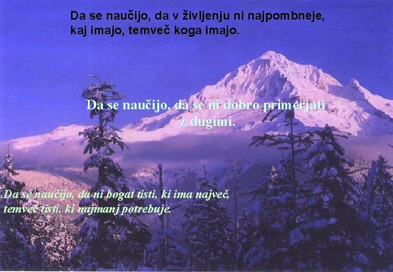 Da se naučijo, da v življenju ni najpombneje, kaj imajo, temveč koga imajo. Da