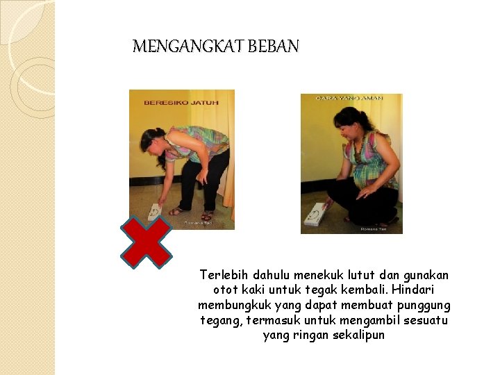 MENGANGKAT BEBAN Terlebih dahulu menekuk lutut dan gunakan otot kaki untuk tegak kembali. Hindari