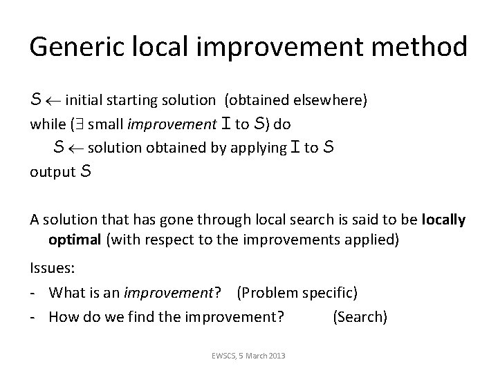 Generic local improvement method S initial starting solution (obtained elsewhere) while ( small improvement