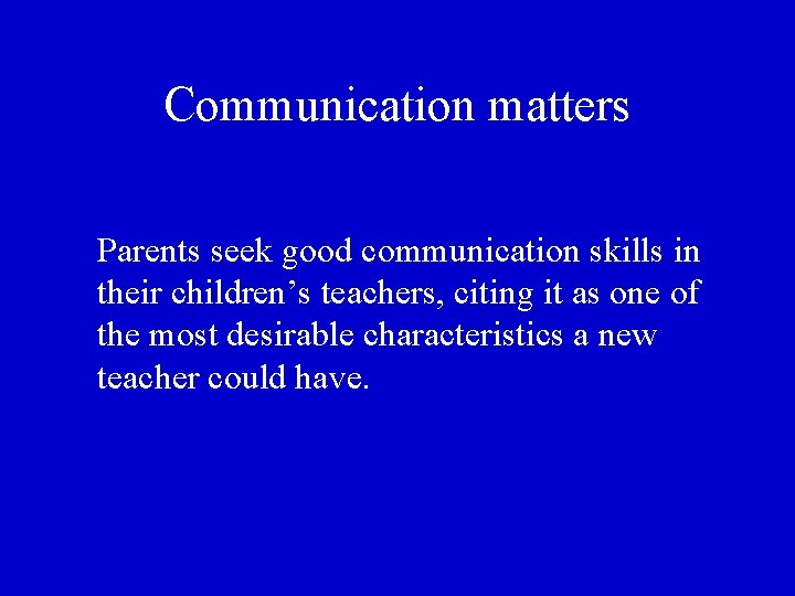 Communication matters Parents seek good communication skills in their children’s teachers, citing it as