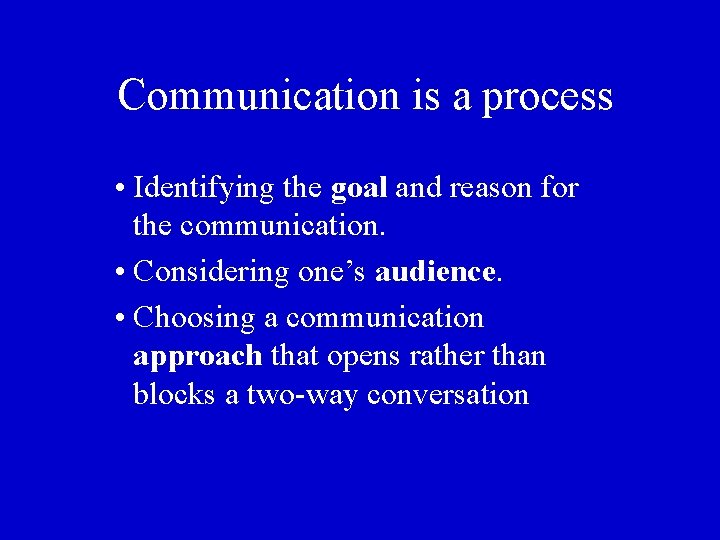 Communication is a process • Identifying the goal and reason for the communication. •