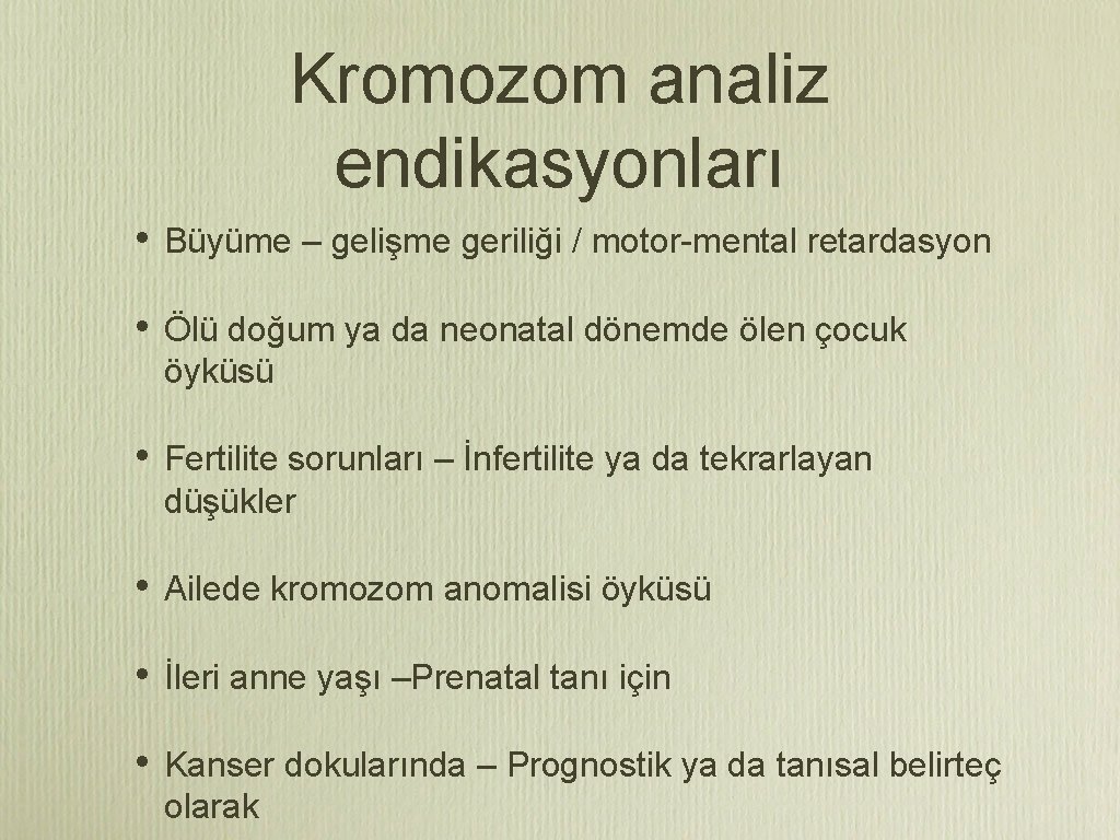 Kromozom analiz endikasyonları • Büyüme – gelişme geriliği / motor-mental retardasyon • Ölü doğum