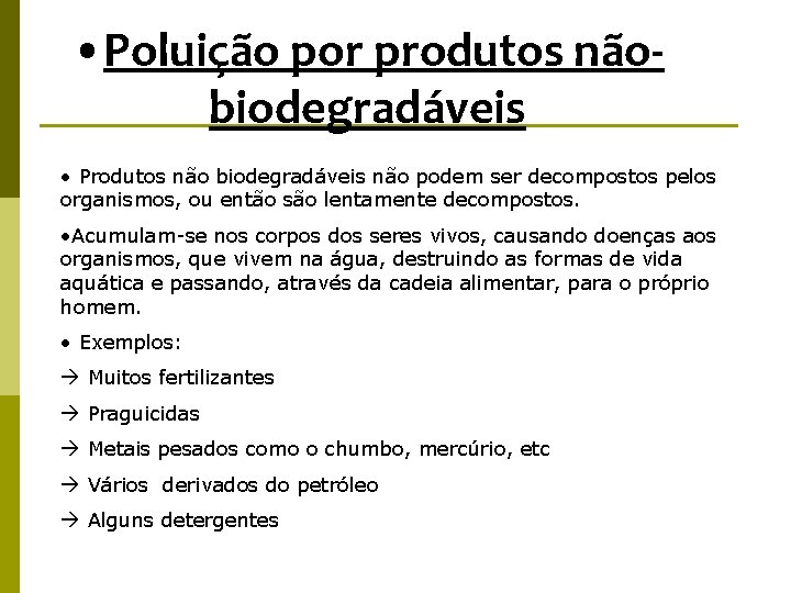  • Poluição por produtos nãobiodegradáveis • Produtos não biodegradáveis não podem ser decompostos