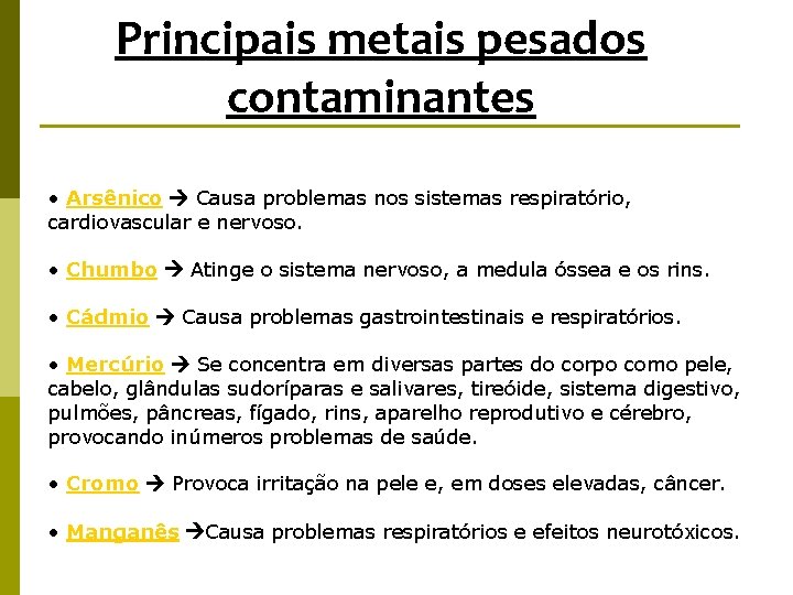 Principais metais pesados contaminantes • Arsênico Causa problemas nos sistemas respiratório, cardiovascular e nervoso.