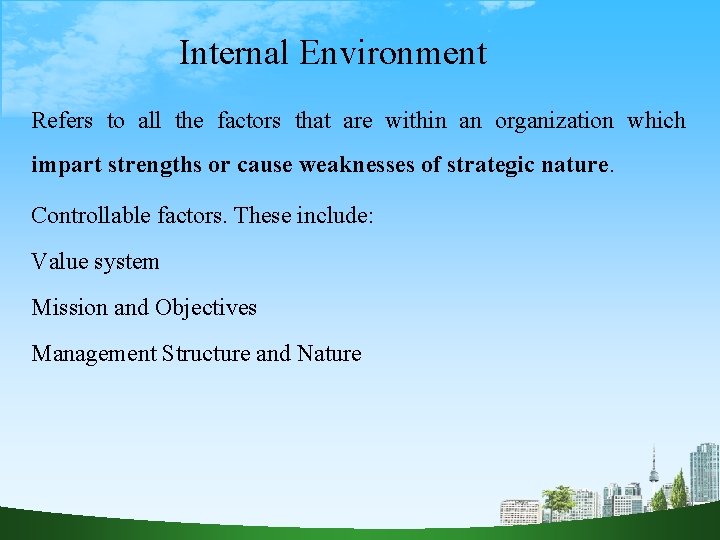 Internal Environment Refers to all the factors that are within an organization which impart