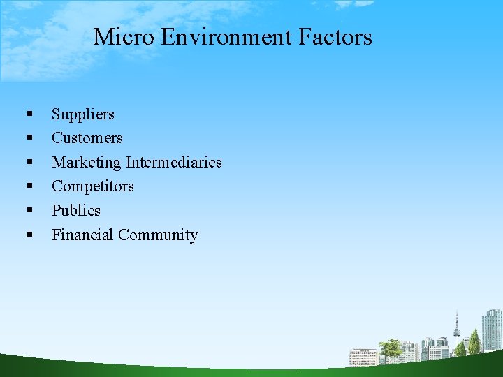 Micro Environment Factors Suppliers Customers Marketing Intermediaries Competitors Publics Financial Community 