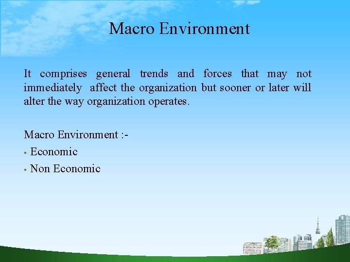 Macro Environment It comprises general trends and forces that may not immediately affect the