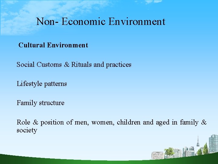 Non- Economic Environment Cultural Environment Social Customs & Rituals and practices Lifestyle patterns Family