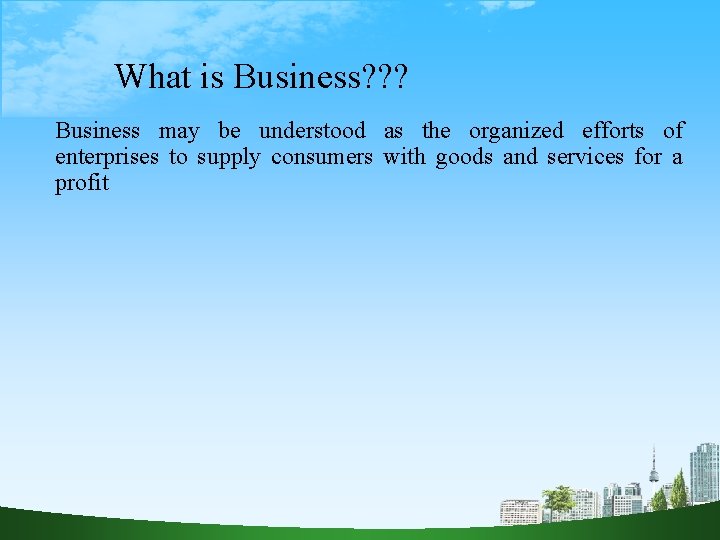 What is Business? ? ? Business may be understood as the organized efforts of