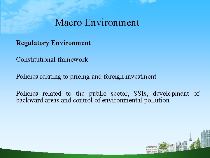 Macro Environment Regulatory Environment Constitutional framework Policies relating to pricing and foreign investment Policies