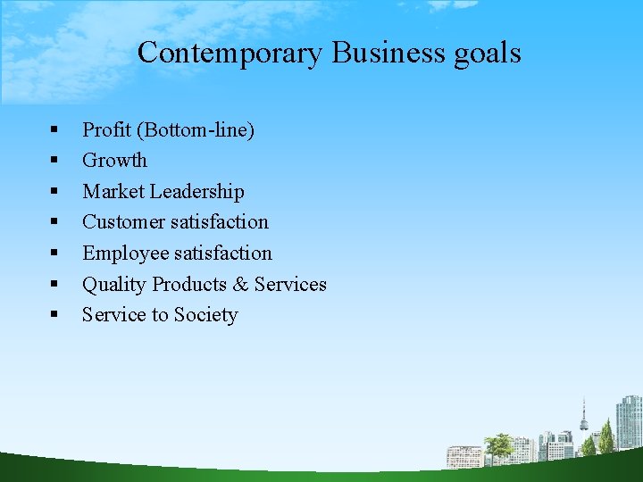 Contemporary Business goals Profit (Bottom-line) Growth Market Leadership Customer satisfaction Employee satisfaction Quality Products