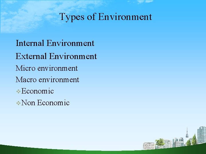 Types of Environment Internal Environment External Environment Micro environment Macro environment v. Economic v.