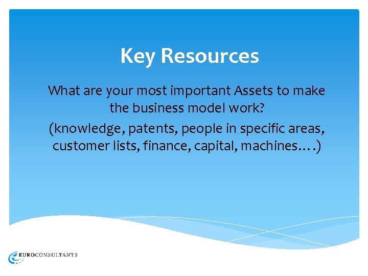 Key Resources What are your most important Assets to make the business model work?