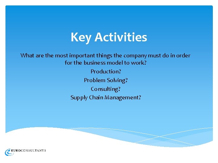 Key Activities What are the most important things the company must do in order